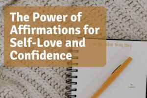 The Power of Affirmations for Self-Love and Confidence