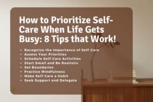 How to Prioritize Self-Care When Life Gets Busy: 8 Tips that Work!